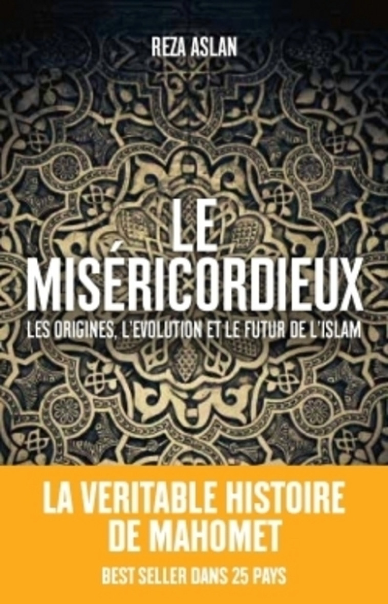 Le Miséricordieux - La véritable histoire de Mahomet et de l'islam - Reza Aslan - ARENES