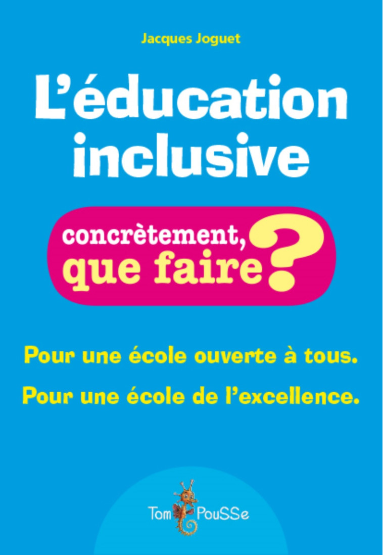 L'éducation inclusive - pour une école ouverte à tous, pour une école de l'excellence - Jacques Joguet - TOM POUSSE