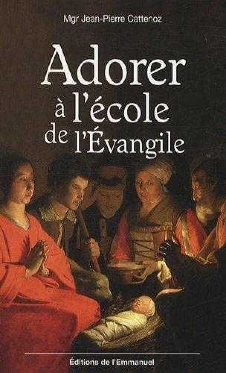 Adorer a l'école de l'Evangile - Jean-Pierre Cattenoz - EMMANUEL