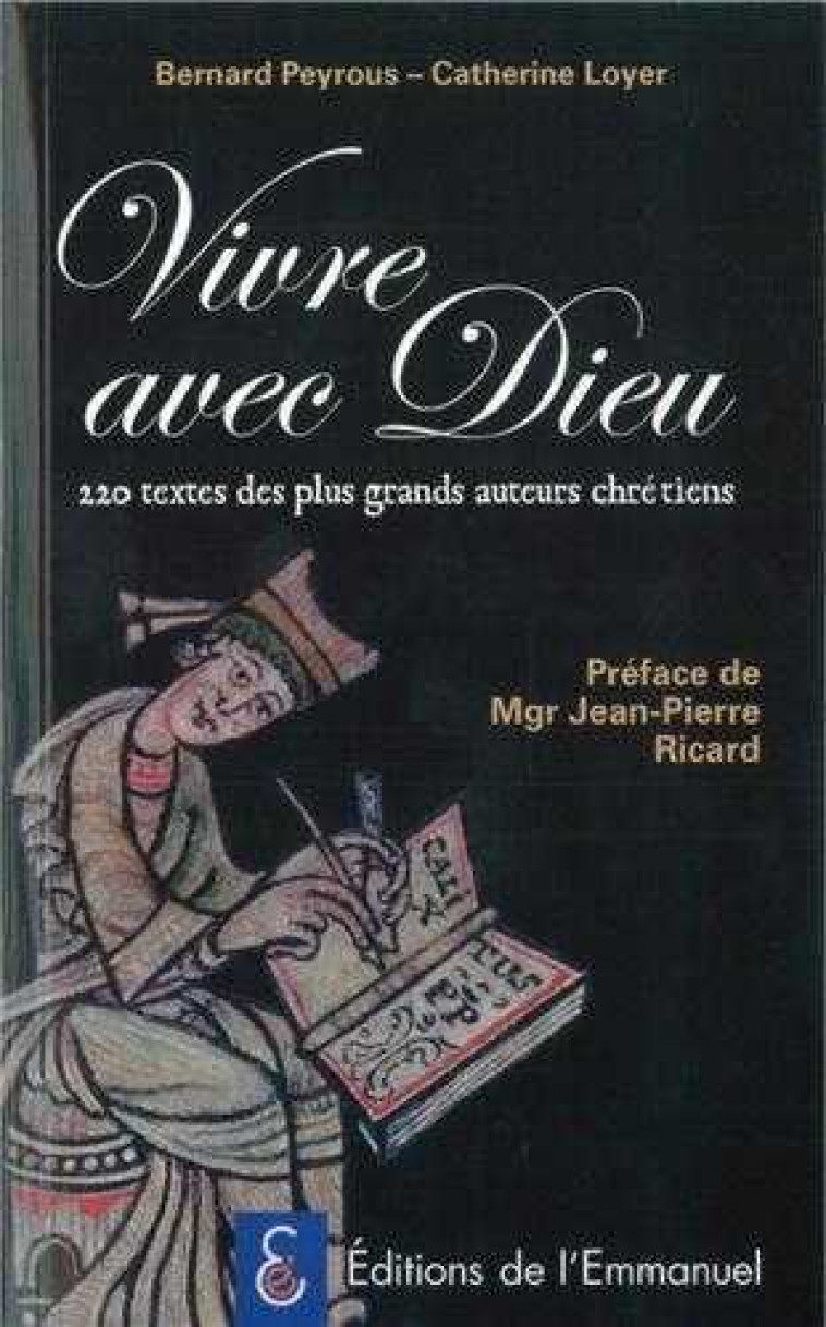 Vivre avec Dieu - 220 textes des plus grands auteurs chrétiens - Bernard Peyrous - EMMANUEL