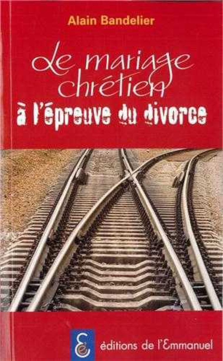 Le mariage chrétien à l'épreuve du divorce - Alain BANDELIER - EMMANUEL