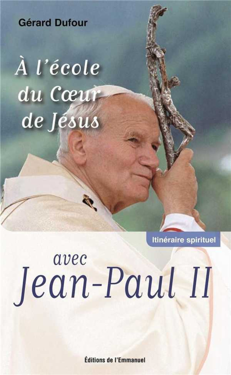 À l’école du Coeur de Jésus avec Jean-Paul II - Gérard Dufour - EMMANUEL