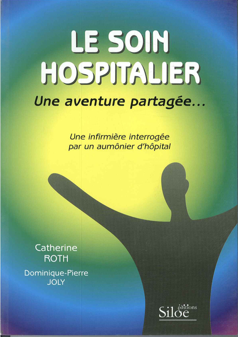 SOIN HOSPITALIER (LE) UNE AVENTURE PARTAGEE Une infirmière interrogée par un aumônier d'hôpital - ROTH Catherine -JOLY - SILOE SYPE