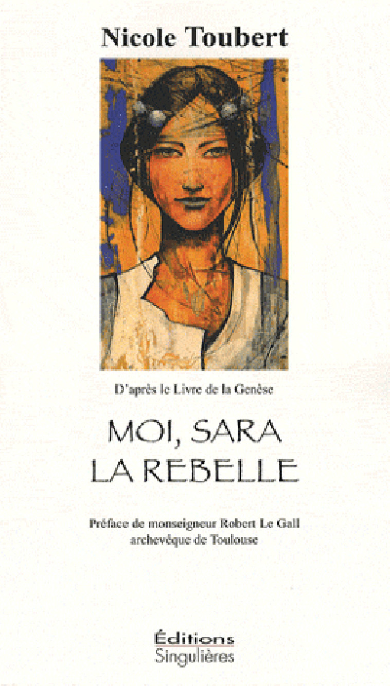 Moi, Sara la rebelle - roman biblique d'après le Livre de la Genèse - Nicole Toubert - SINGULIERES