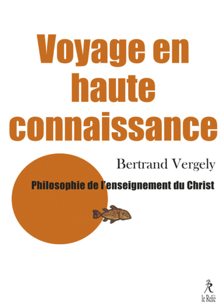 Voyage en haute connaissance - Philosophie de l'enseignement du Christ - Bertrand Vergely - RELIE