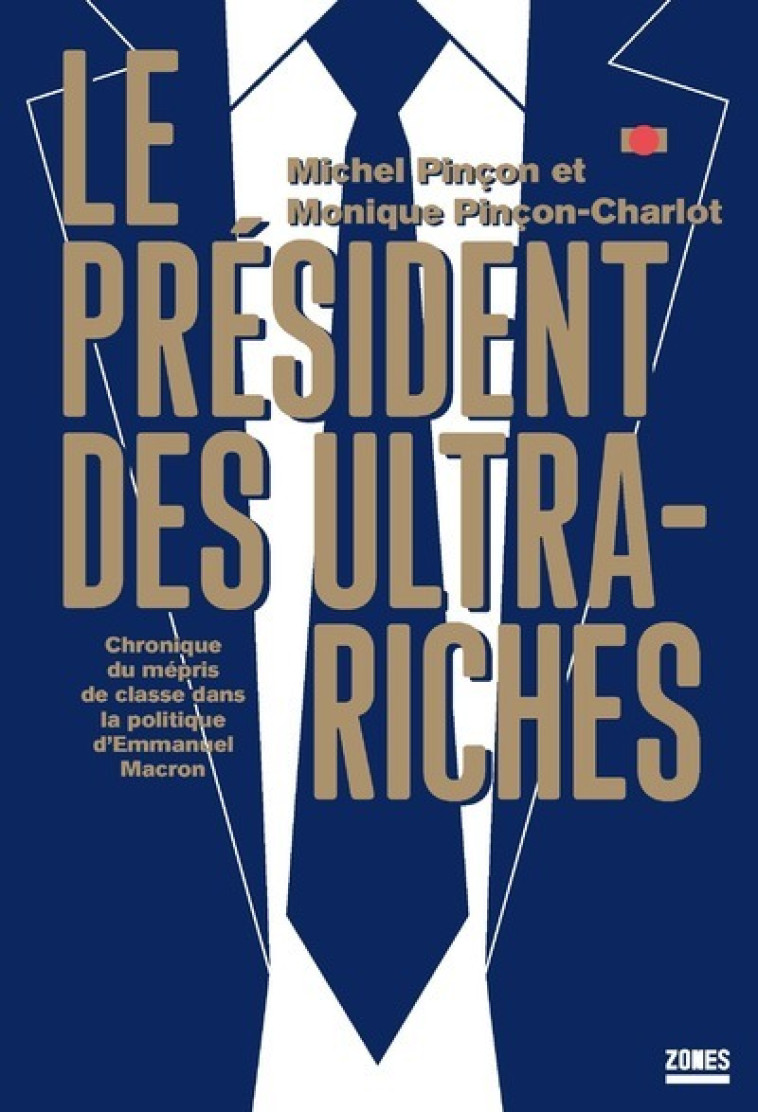 Le président des ultra-riches - Chronique du mépris de classe dans la politique d'Emmanuel Macron - Michel Pinçon - ZONES