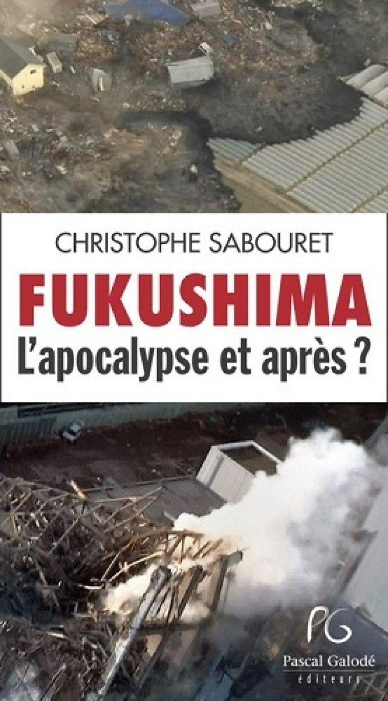 Fukushima - l'apocalypse et après ? - Christophe Sabouret - PASCAL GALODE