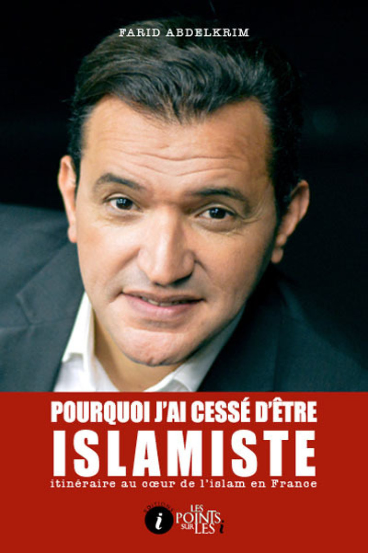 Pourquoi j'ai cessé d'être islamiste - itinéraire au coeur de l'islam de France - Farid Abdelkrim - POINTS SUR I