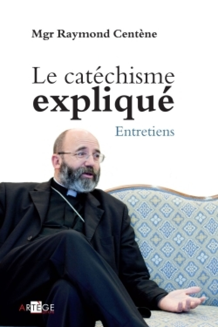 Le catéchisme expliqué - Raymond Centène - ARTEGE