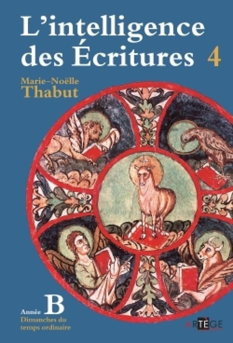 Intelligence des écritures - Volume 4 - Année B - Marie-Noëlle Thabut - ARTEGE