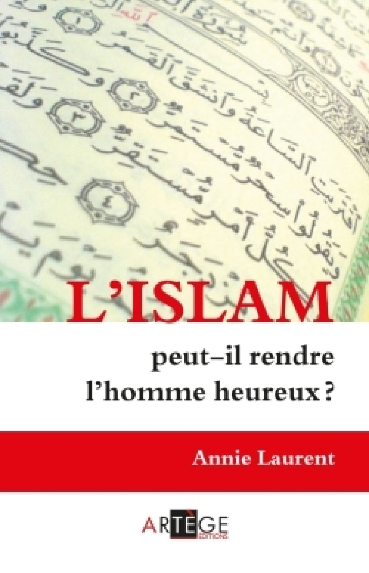 L'Islam peut-il rendre l'homme heureux ? - Annie Laurent - ARTEGE