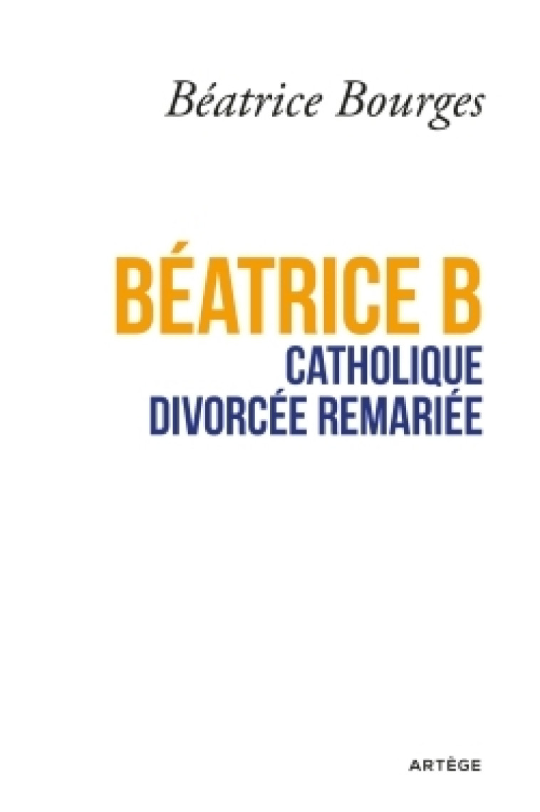 Béatrice B catholique divorcée remariée - Béatrice Bourges - ARTEGE