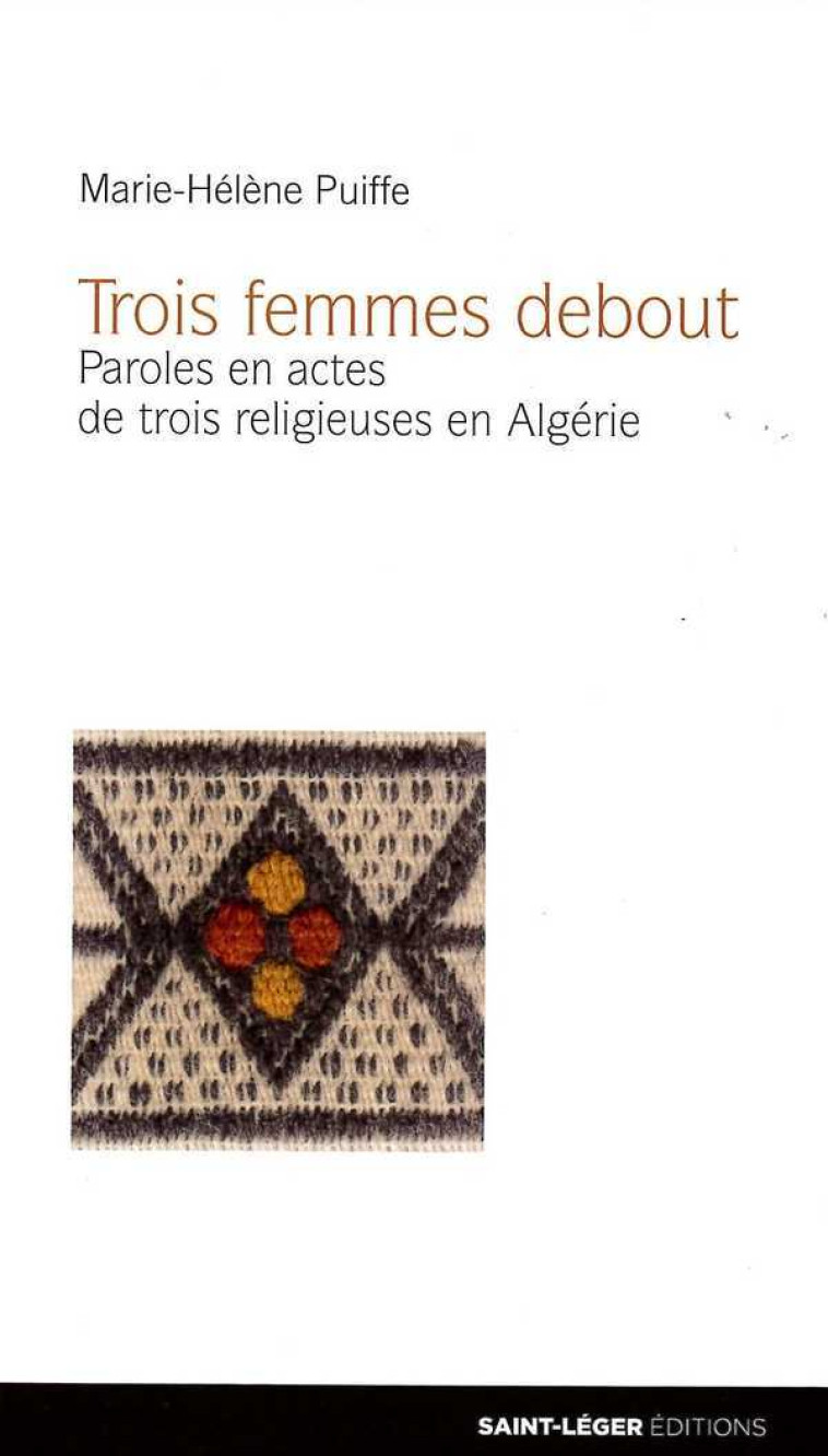 Trois femmes debout - paroles en actes de trois religieuses en algerie - Marie-Hélène PUIFFE - SAINT LEGER