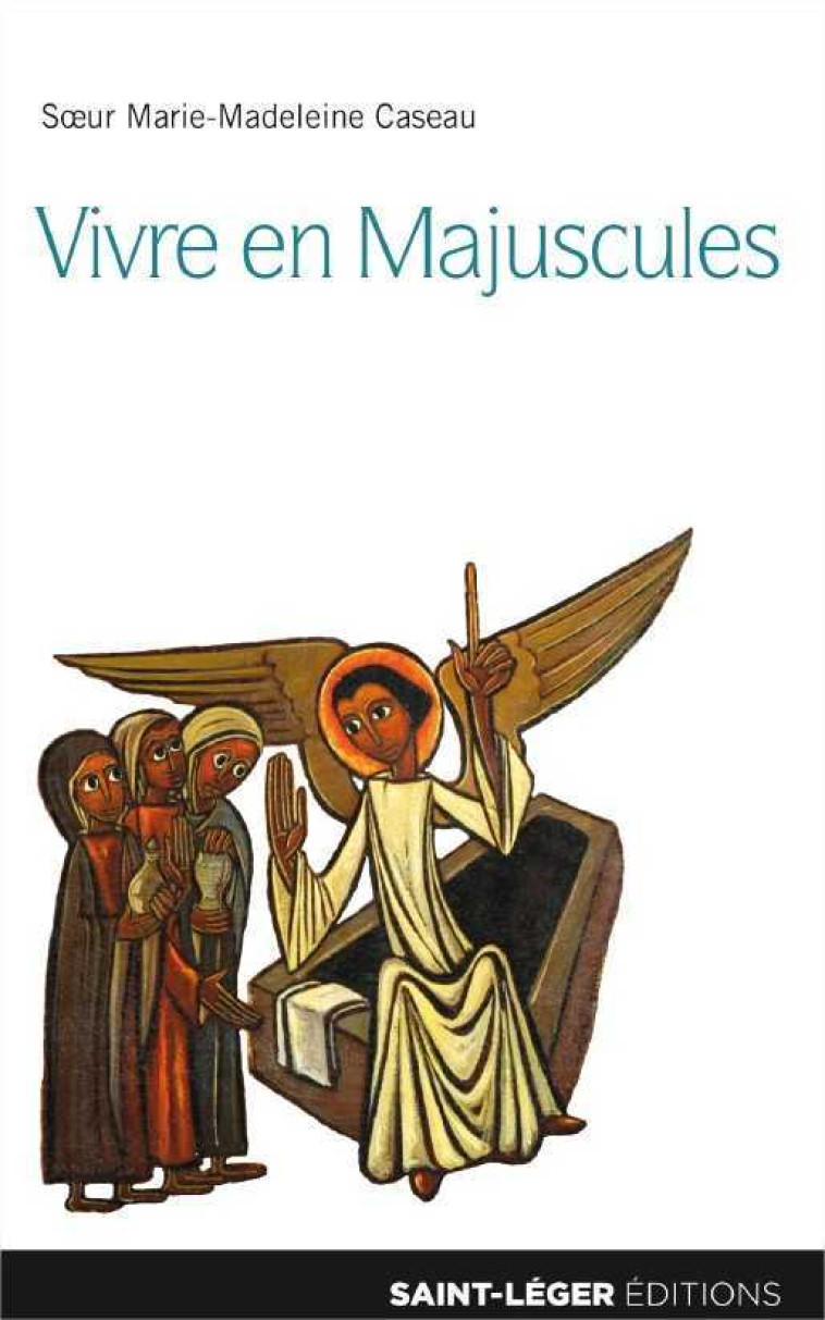 Vivre en Majuscules - Marie-Madeleine CASEAU. OSB - SAINT LEGER