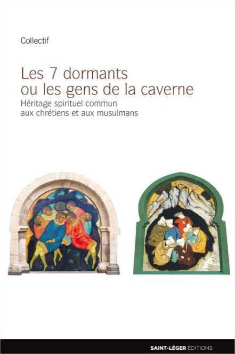 Les sept dormants ou Les gens de la caverne - héritage spirituel commun aux chrétiens et aux musulmans -  Collectif - LES ACTEURS