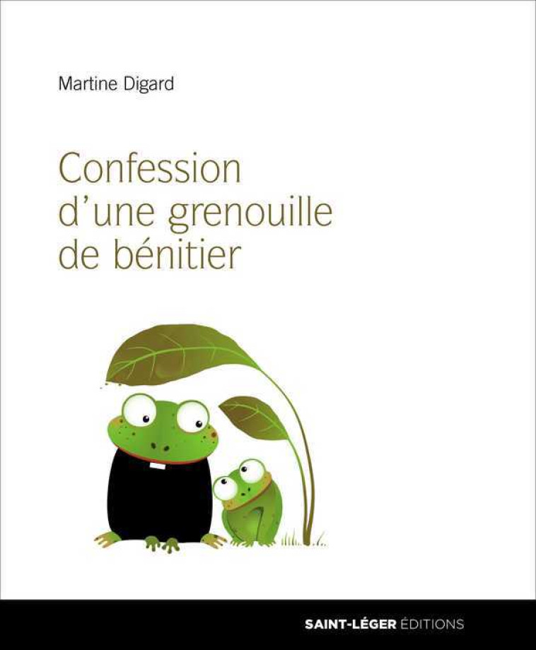 Confession d'une grenouille de bénitier - Martine Digard - SAINT LEGER