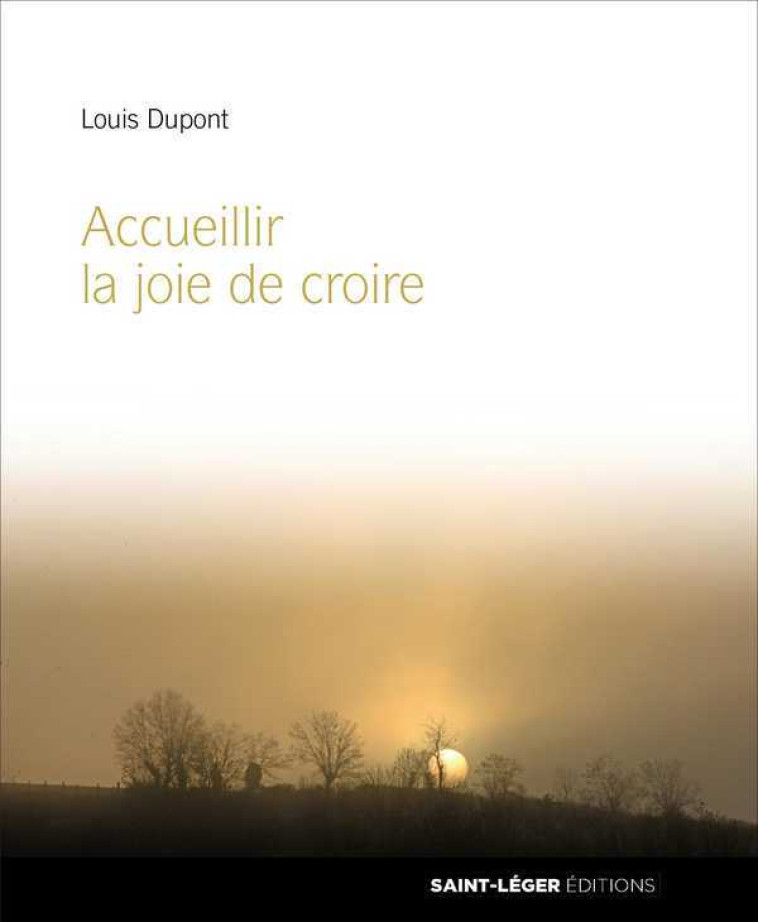 Accueillir la joie de croire - Louis Dupont - SAINT LEGER