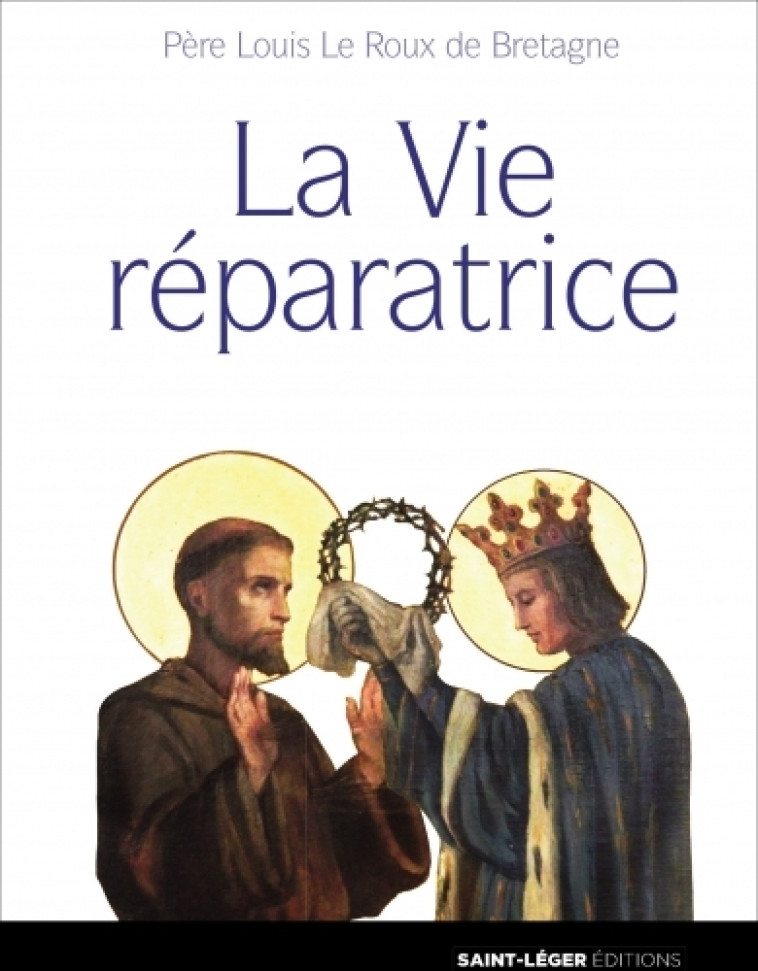 La vie réparatrice - Abbé Louis Le Roux de Bretagne - SAINT LEGER