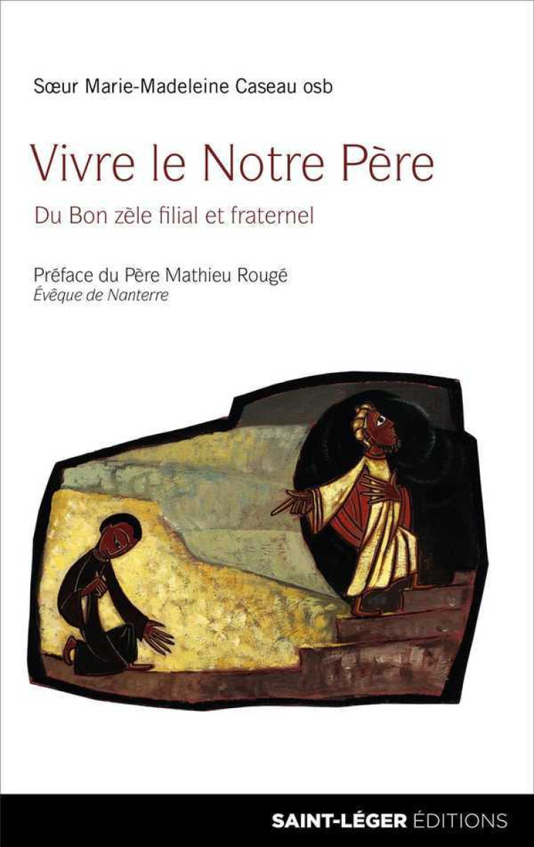 Vivre le notre père - Marie-Madeleine CASEAU. OSB - SAINT LEGER