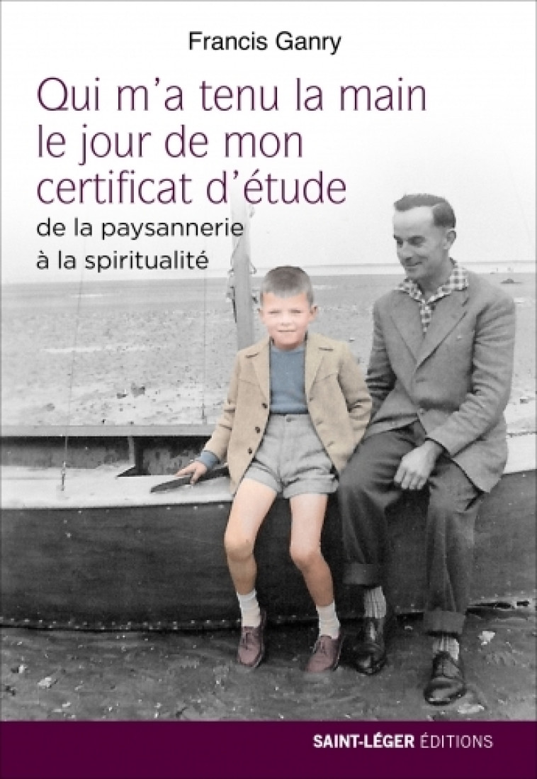 Qui m'a tenu la main le jour de mon certificat d’étude - Francis Ganry - SAINT LEGER