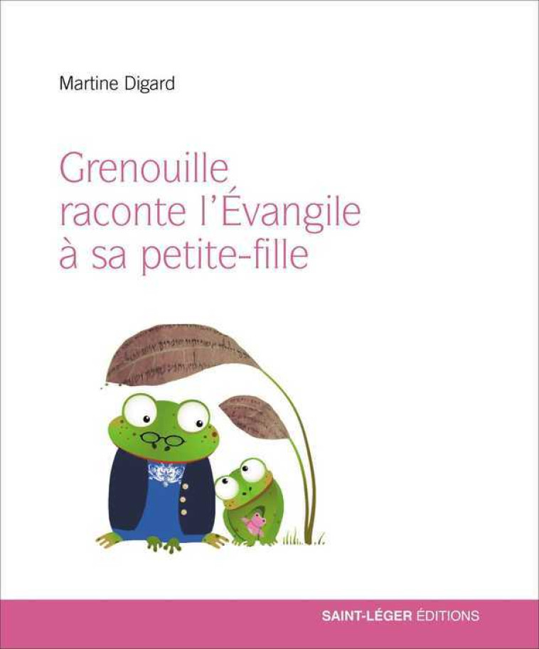 Grenouille raconte l’Évangile à sa petite fille - Martine Digard - SAINT LEGER