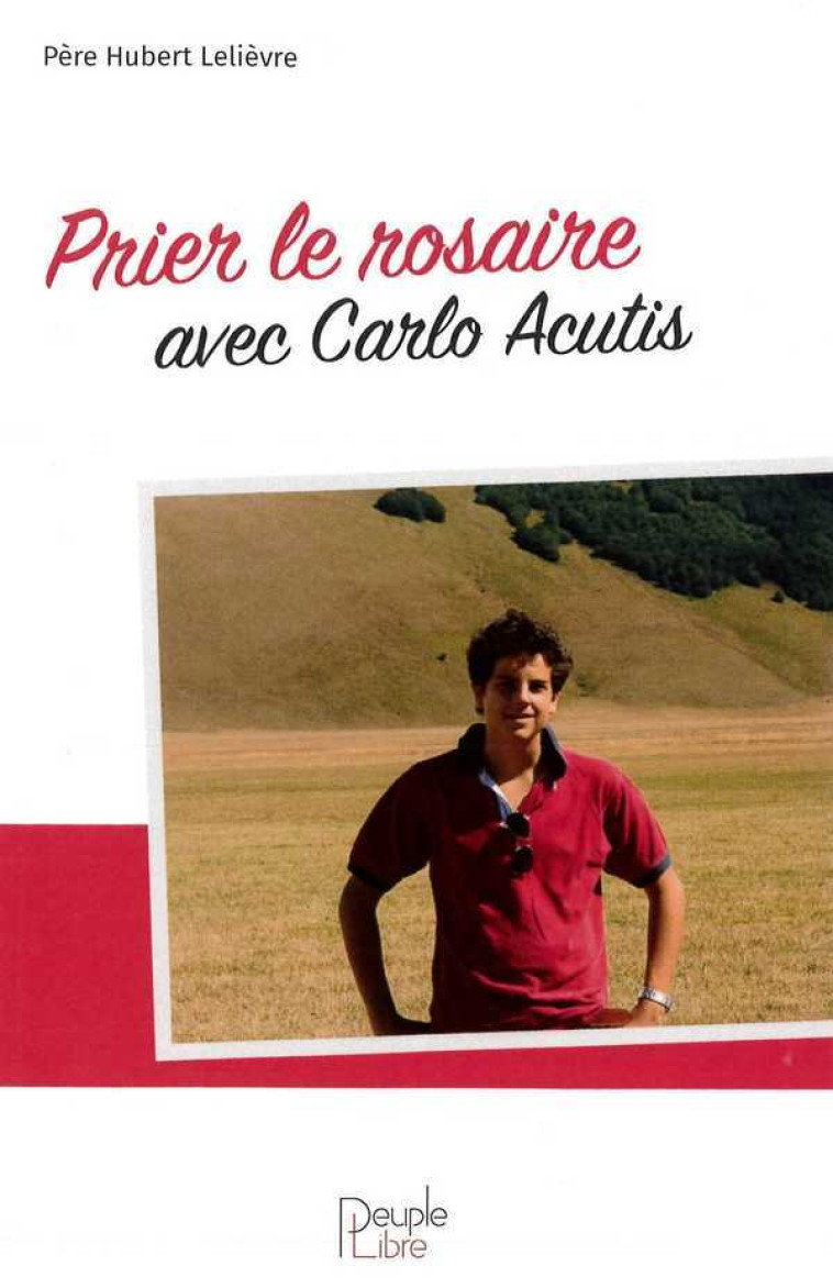 Prier le rosaire avec Carlo Acutis - Hubert Lelièvre - PEUPLE LIBRE