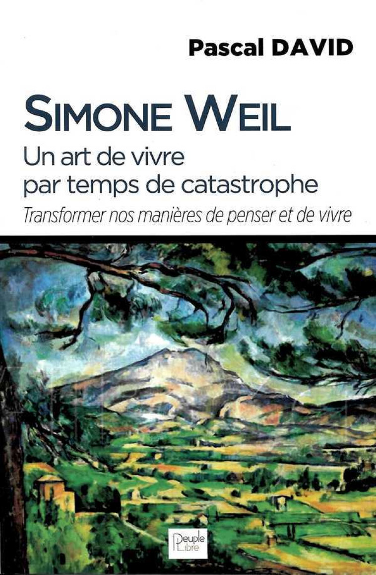 Simone Weil - Un art de vivre par temps de catastrophe - Pascal DAVID - PEUPLE LIBRE