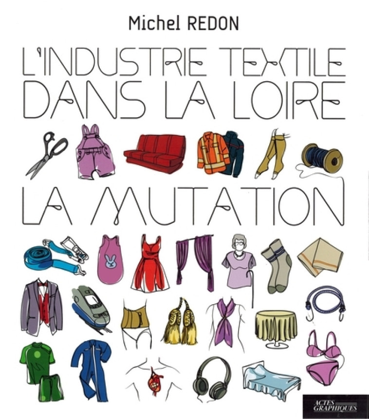 L'industrie textile dans la loire - Michel Redon - ACTES GRAPH