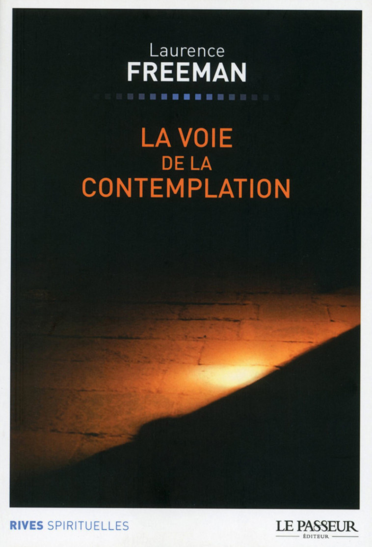 La voie de la contemplation - Laurence Freeman - LE PASSEUR