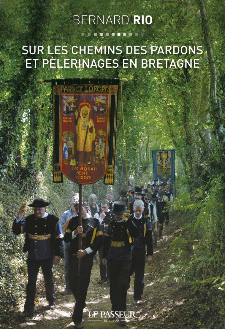 Sur les chemins des pardons et pélerinages en Bretagne - Bernard Rio - LE PASSEUR