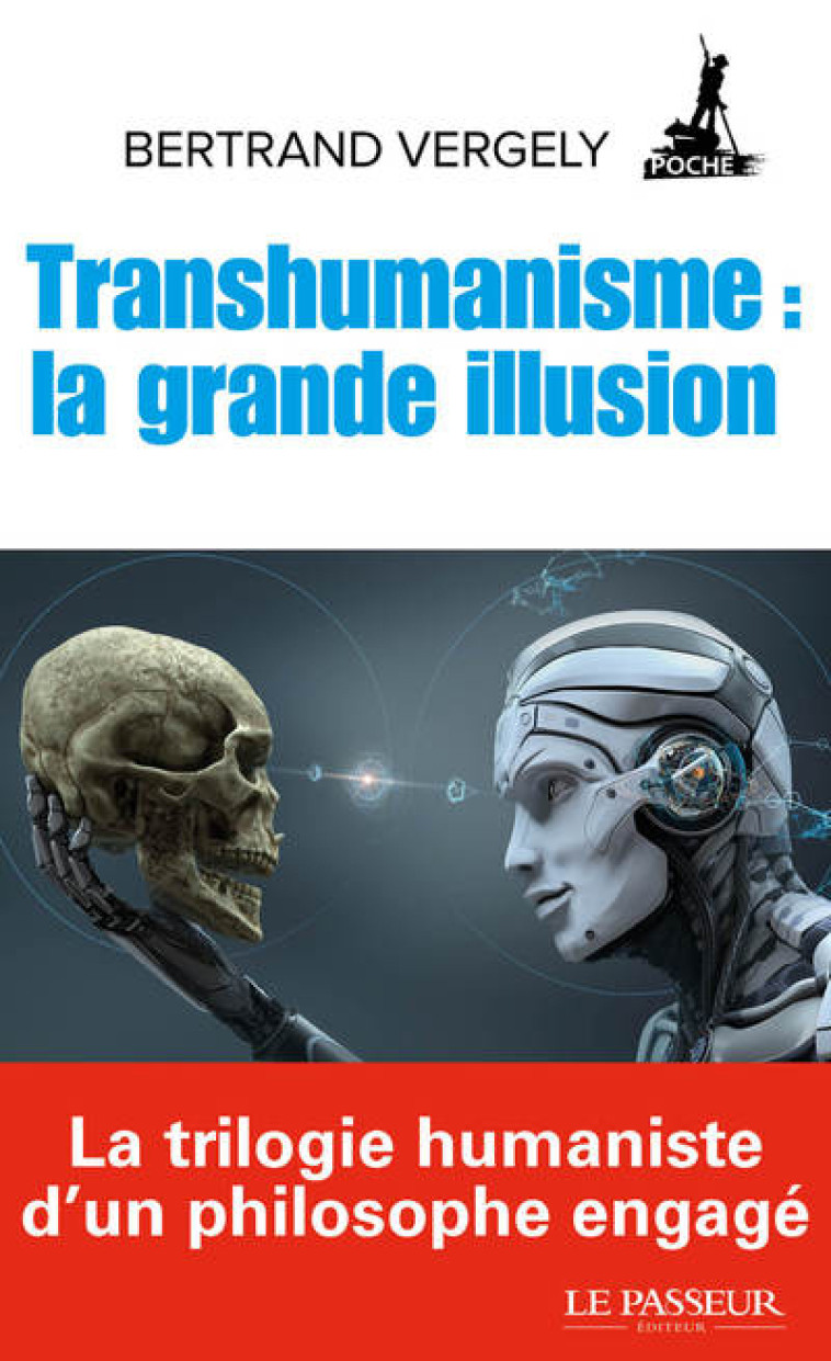 Transhumanisme : la grande illusion - Bertrand Vergely - LE PASSEUR