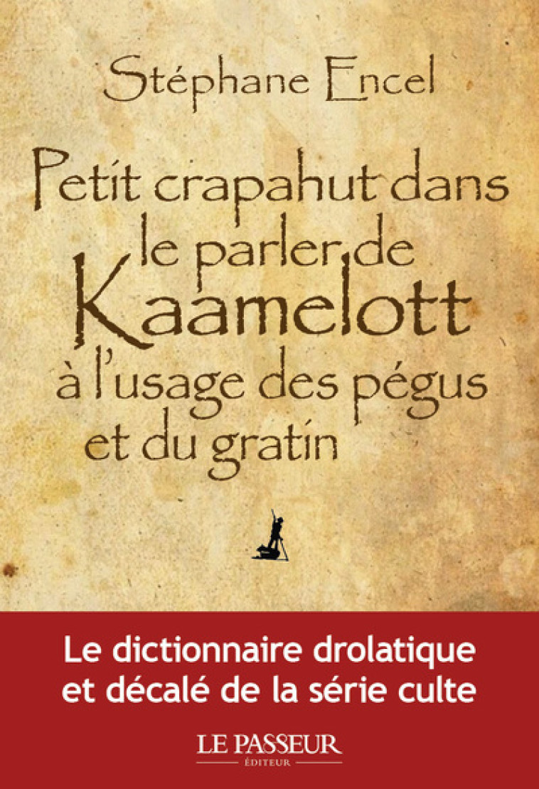 Petit crapahut dans le parler de Kaamelott à l'usage des pégus et du gratin - Stéphane Encel - LE PASSEUR