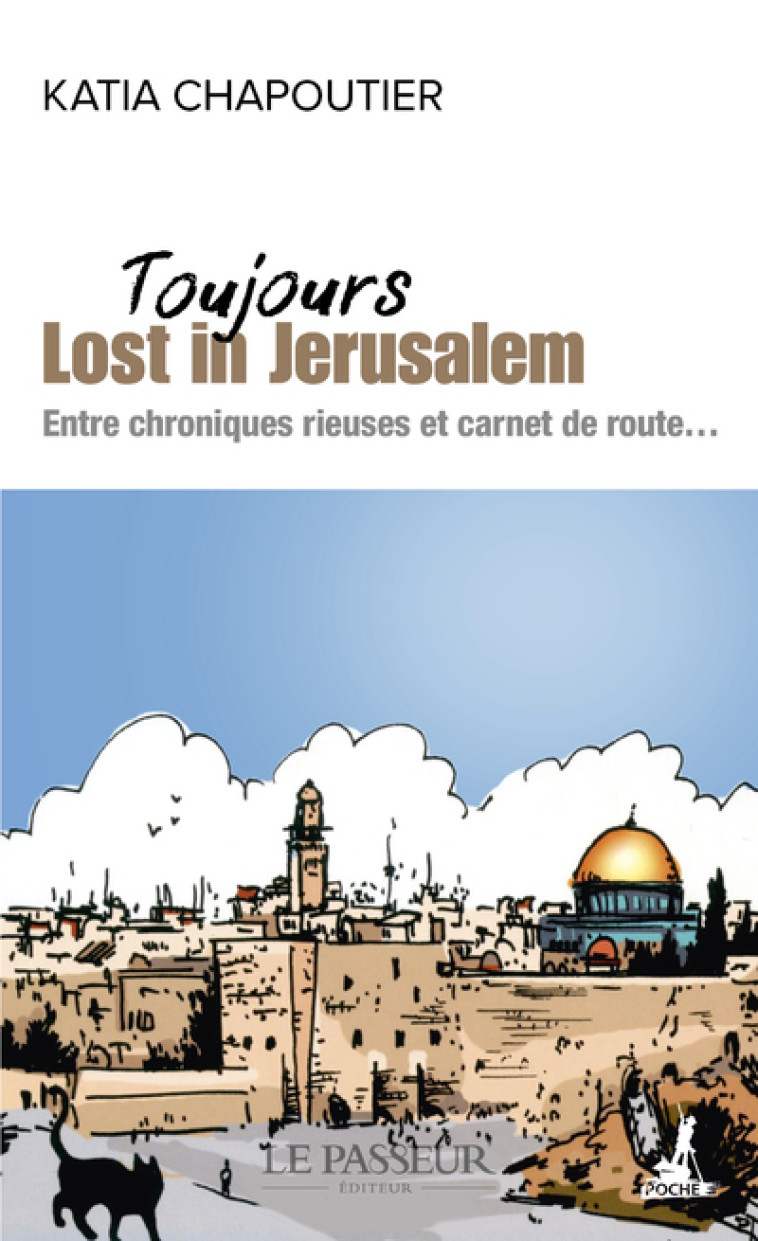 Toujours Lost in Jérusalem - Entre chroniques rieuses et carnet de route... - Katia Chapoutier - LE PASSEUR