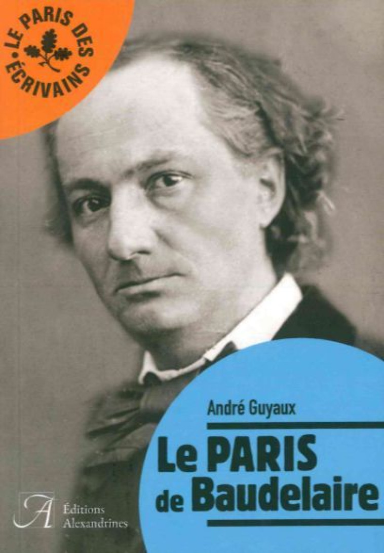 Le Paris de Baudelaire - André Guyaux - ALEXANDRINES