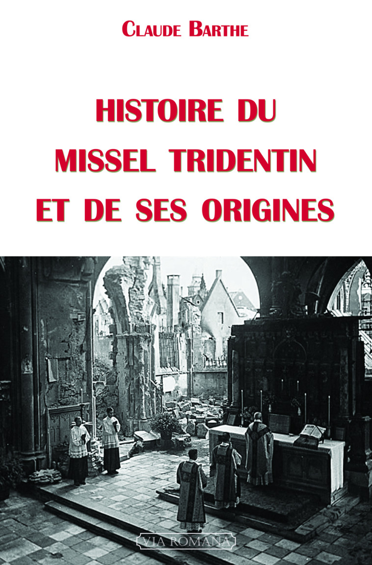 Histoire du missel tridentin et de ses origines - Claude Barthe - VIA ROMANA