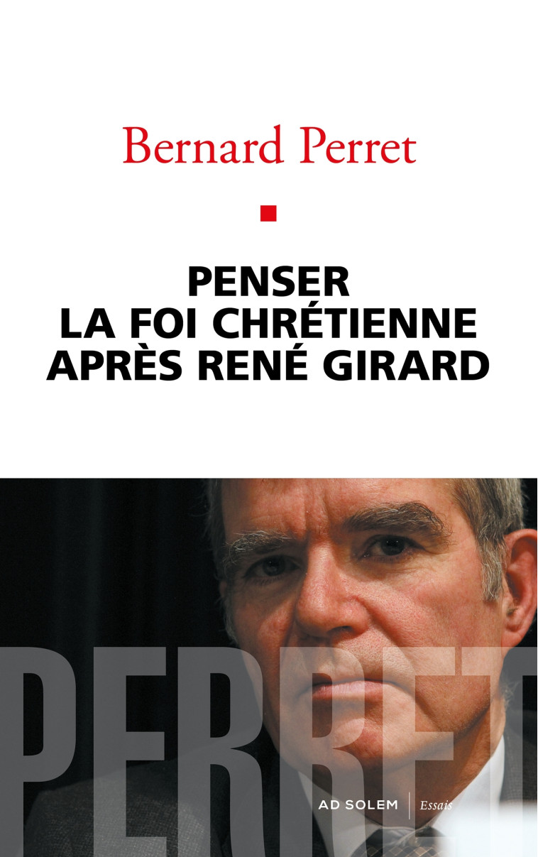 Penser la foi chrétienne après René Girard - Bernard Perret - AD SOLEM