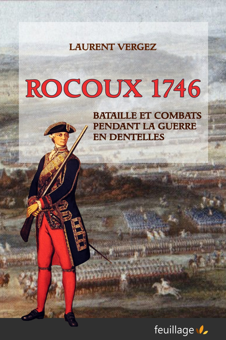 Rocoux 1746 - bataille et combats pendant la guerre en dentelles - Laurent Vergez - FEUILLAGE