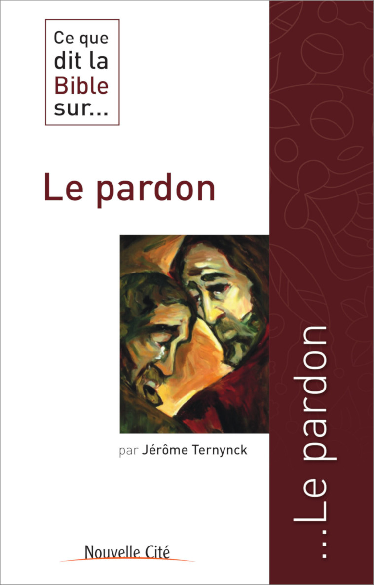 Ce que dit la Bible sur le pardon - Marie-Jérôme Ternynck - NOUVELLE CITE