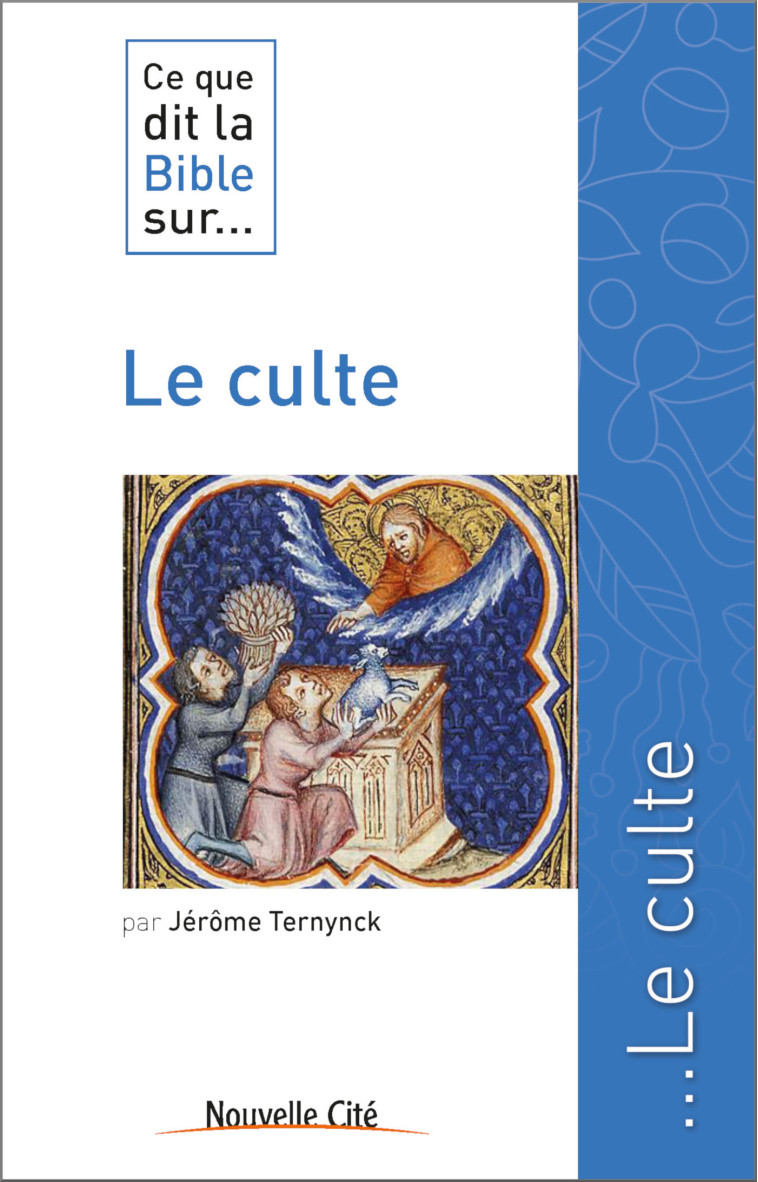 Ce que dit la Bible sur le culte - Marie-Jérôme Ternynck - NOUVELLE CITE