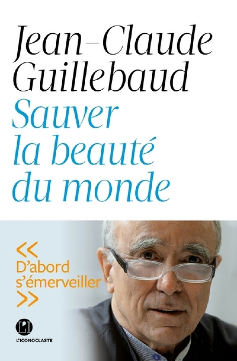 Sauver la beauté du monde - Jean-Claude Guillebaud - ICONOCLASTE