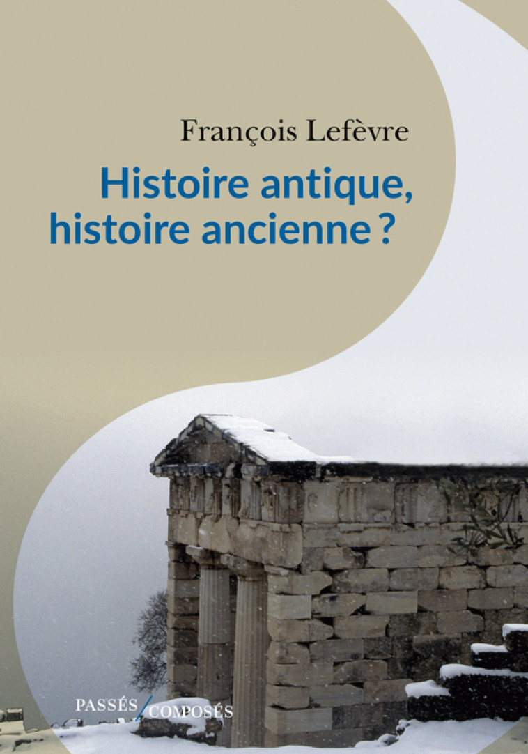 Histoire antique, histoire ancienne ? - François Lefèvre - PASSES COMPOSES