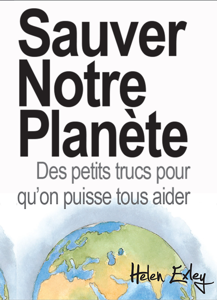 SAUVER NOTRE PLANETE - HELEN EXLEY - EXLEY