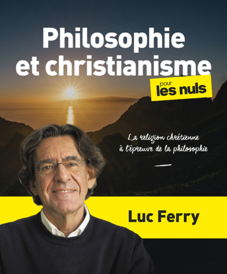 Philosophie et christianisme pour les Nuls, grand format - La religion chrétienne à l épreuve de l - Luc Ferry - POUR LES NULS