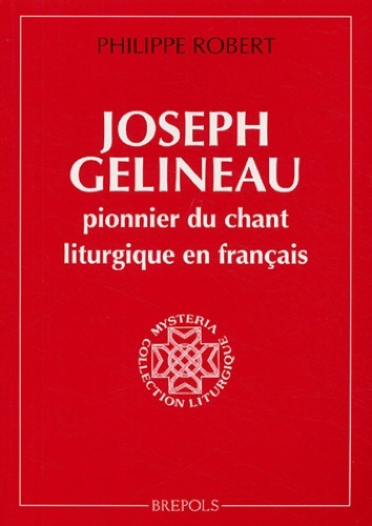 JOSEPH GELINEAU, PIONNIER DE LA MUSIQUE LITURGIQUE  FRANCAIS - P Robert - BREPOLS PUBLISH