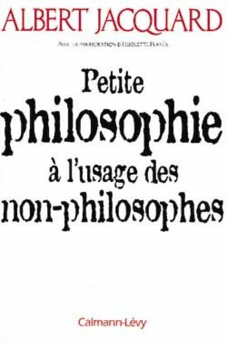 Petite philosophie à l'usage des non - philosophes - Albert Jacquard - CALMANN-LEVY