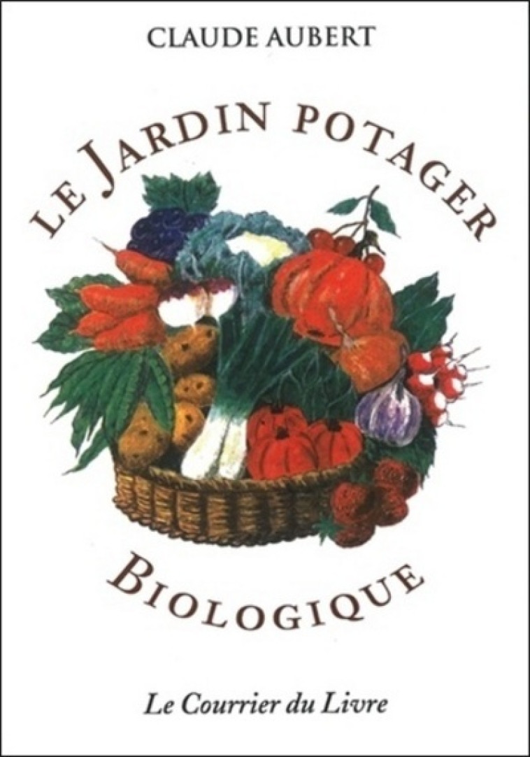 Le jardin potager biologique - Claude Aubert - COURRIER LIVRE