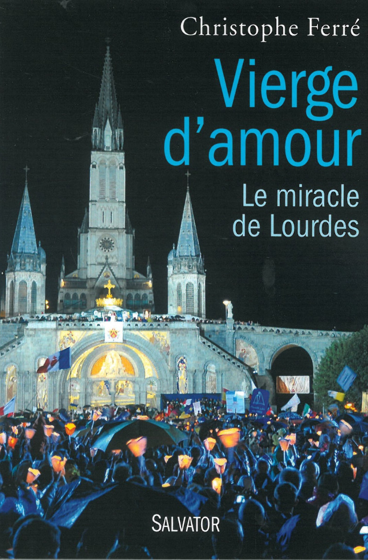 Vierge d'amour, le miracle de Lourdes - Christophe Ferre - SALVATOR