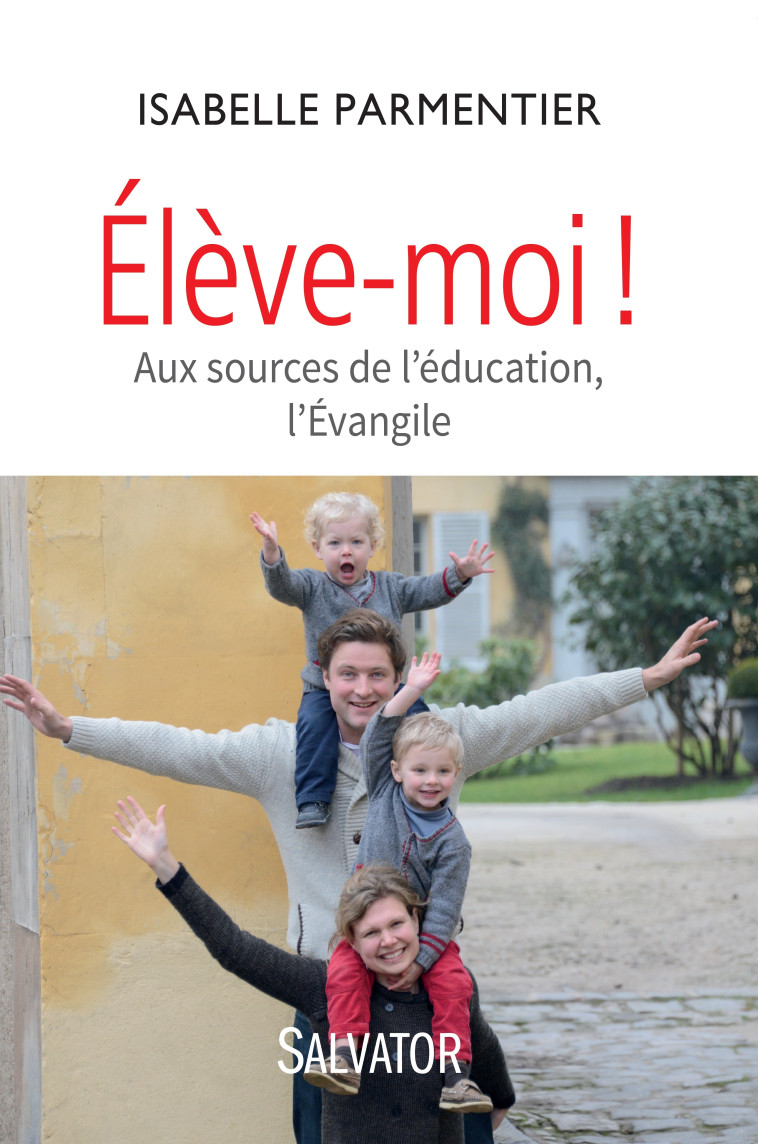 Elève-moi ! aux sources de l'éducation, l'évangile - ISABELLE PARMENTIER - SALVATOR