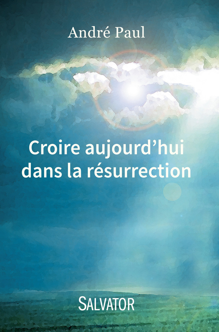 Croire aujourd'hui dans la résurrection - André Paul - SALVATOR