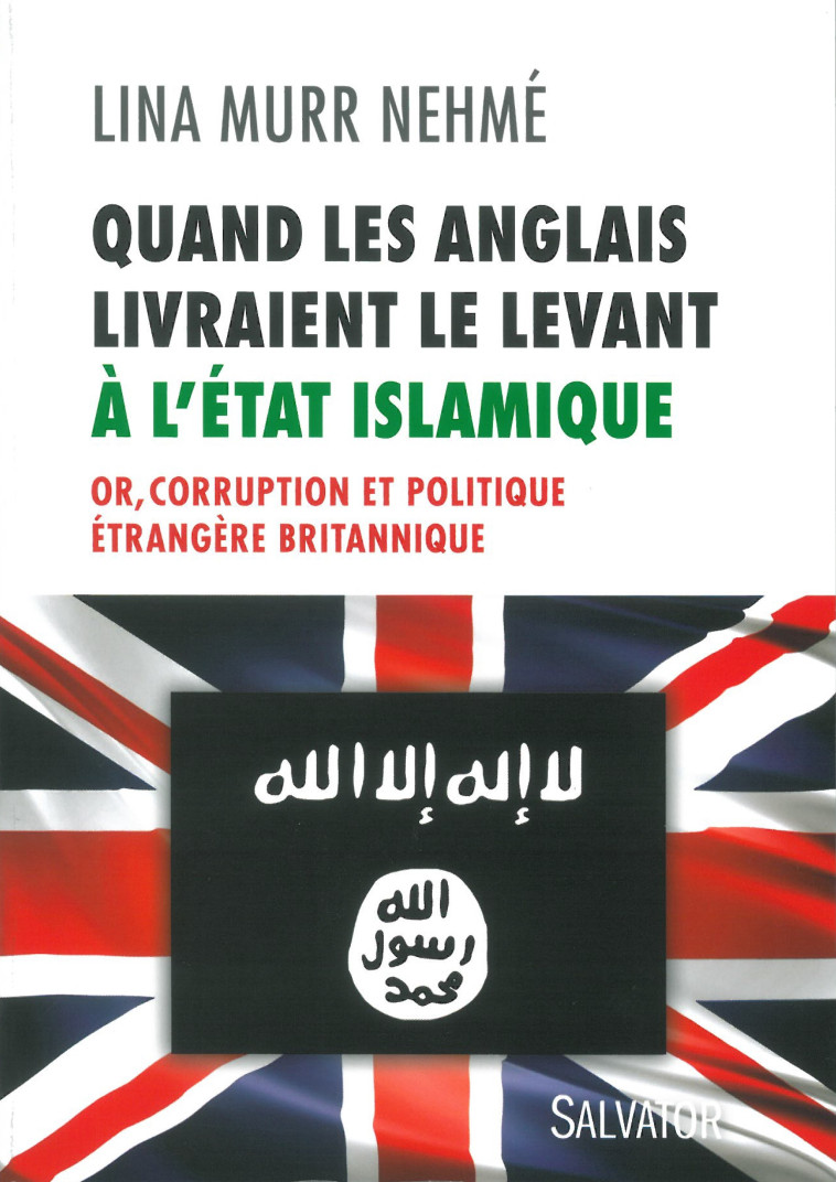 Quand les Anglais livraient le Levant à l'Etat Islamique -  Lina Murr Nehmé - SALVATOR
